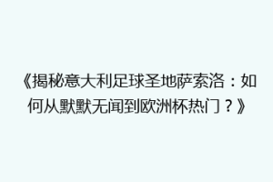 《揭秘意大利足球圣地萨索洛：如何从默默无闻到欧洲杯热门？》