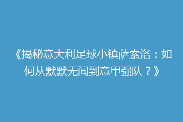 《揭秘意大利足球小镇萨索洛:如何从默默无闻到意甲强队?》