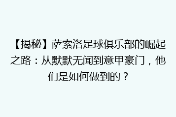 【揭秘】萨索洛足球俱乐部的崛起之路:从默默无闻到意甲豪门,他们是如何做到的?
