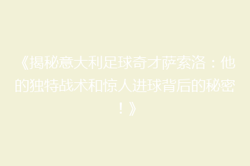 《揭秘意大利足球奇才萨索洛:他的独特战术和惊人进球背后的秘密!》