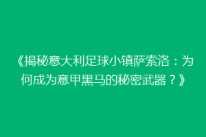 《揭秘意大利足球小镇萨索洛：为何成为意甲黑马的秘密武器？》