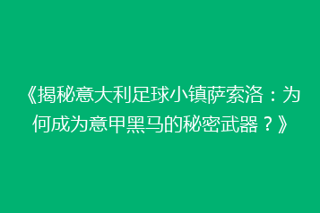 《揭秘意大利足球小镇萨索洛:为何成为意甲黑马的秘密武器?》
