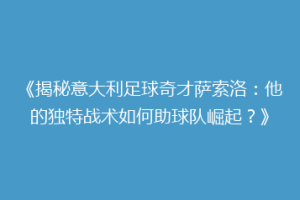 《揭秘意大利足球奇才萨索洛：他的独特战术如何助球队崛起？》