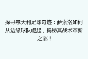 探寻意大利足球奇迹：萨索洛如何从边缘球队崛起，揭秘其战术革新之谜！