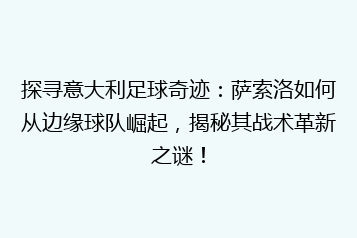 探寻意大利足球奇迹:萨索洛如何从边缘球队崛起,揭秘其战术革新之谜!