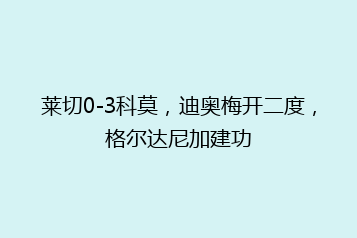 莱切0-3科莫,迪奥梅开二度,格尔达尼加建功