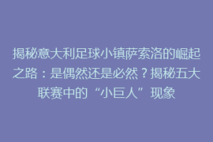 揭秘意大利足球小镇萨索洛的崛起之路：是偶然还是必然？揭秘五大联赛中的“小巨人”现象