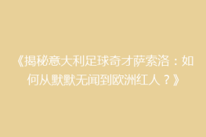 《揭秘意大利足球奇才萨索洛：如何从默默无闻到欧洲红人？》