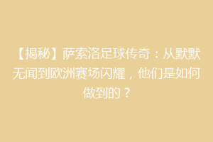【揭秘】萨索洛足球传奇：从默默无闻到欧洲赛场闪耀，他们是如何做到的？