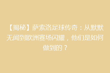 【揭秘】萨索洛足球传奇:从默默无闻到欧洲赛场闪耀,他们是如何做到的?