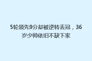 5轮领先9分却被逆转丢冠，36岁少帅依旧不缺下家