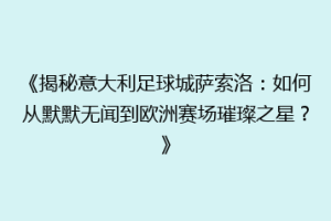 《揭秘意大利足球城萨索洛：如何从默默无闻到欧洲赛场璀璨之星？》