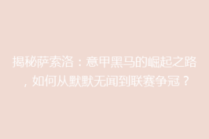揭秘萨索洛：意甲黑马的崛起之路，如何从默默无闻到联赛争冠？