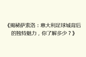 《揭秘萨索洛：意大利足球城背后的独特魅力，你了解多少？》