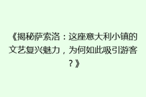 《揭秘萨索洛：这座意大利小镇的文艺复兴魅力，为何如此吸引游客？》