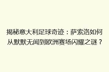 揭秘意大利足球奇迹:萨索洛如何从默默无闻到欧洲赛场闪耀之谜?