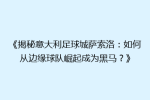 《揭秘意大利足球城萨索洛：如何从边缘球队崛起成为黑马？》
