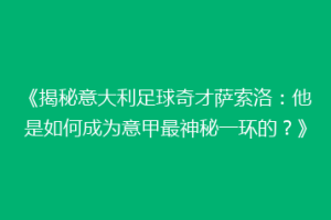 《揭秘意大利足球奇才萨索洛：他是如何成为意甲最神秘一环的？》