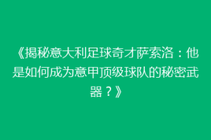 《揭秘意大利足球奇才萨索洛：他是如何成为意甲顶级球队的秘密武器？》