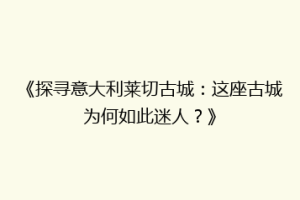 《探寻意大利莱切古城：这座古城为何如此迷人？》