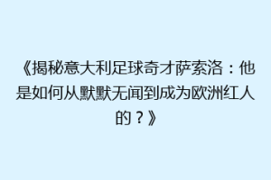 《揭秘意大利足球奇才萨索洛：他是如何从默默无闻到成为欧洲红人的？》