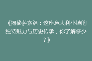 《揭秘萨索洛：这座意大利小镇的独特魅力与历史传承，你了解多少？》