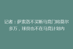 记者：萨索洛不买断马竞门将莫尔多万，球员也不在马竞计划内