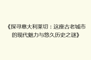 《探寻意大利莱切：这座古老城市的现代魅力与悠久历史之谜》
