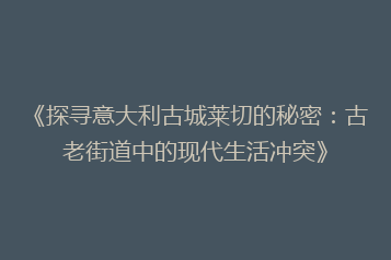 《探寻意大利古城莱切的秘密：古老街道中的现代生活冲突》