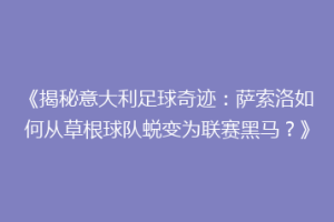 《揭秘意大利足球奇迹：萨索洛如何从草根球队蜕变为联赛黑马？》