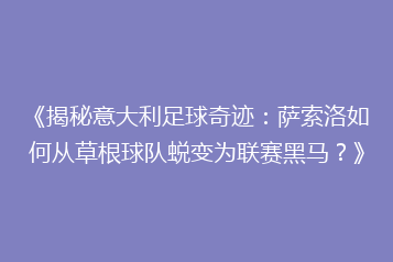 《揭秘意大利足球奇迹:萨索洛如何从草根球队蜕变为联赛黑马?》