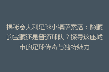 揭秘意大利足球小镇萨索洛：隐藏的宝藏还是普通球队？探寻这座城市的足球传奇与独特魅力