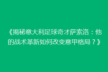 《揭秘意大利足球奇才萨索洛:他的战术革新如何改变意甲格局?》