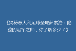 《揭秘意大利足球圣地萨索洛：隐藏的冠军之师，你了解多少？》