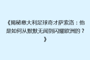 《揭秘意大利足球奇才萨索洛：他是如何从默默无闻到闪耀欧洲的？》