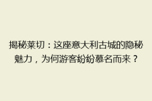揭秘莱切：这座意大利古城的隐秘魅力，为何游客纷纷慕名而来？