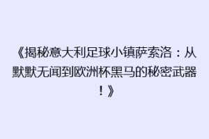 《揭秘意大利足球小镇萨索洛：从默默无闻到欧洲杯黑马的秘密武器！》