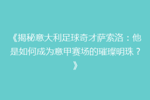 《揭秘意大利足球奇才萨索洛：他是如何成为意甲赛场的璀璨明珠？》