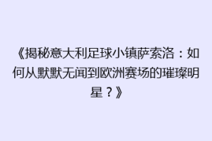 《揭秘意大利足球小镇萨索洛：如何从默默无闻到欧洲赛场的璀璨明星？》