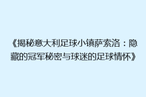 《揭秘意大利足球小镇萨索洛：隐藏的冠军秘密与球迷的足球情怀》