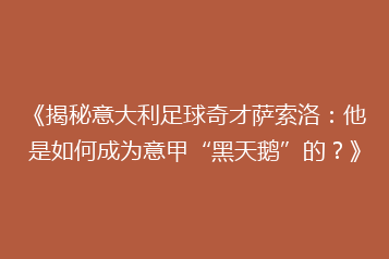 《揭秘意大利足球奇才萨索洛:他是如何成为意甲“黑天鹅”的?》