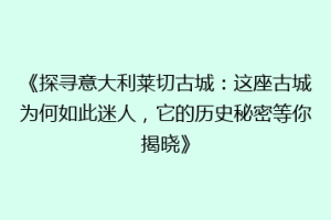 《探寻意大利莱切古城：这座古城为何如此迷人，它的历史秘密等你揭晓》