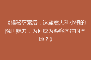 《揭秘萨索洛：这座意大利小镇的隐世魅力，为何成为游客向往的圣地？》