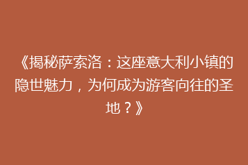 《揭秘萨索洛:这座意大利小镇的隐世魅力,为何成为游客向往的圣地?》