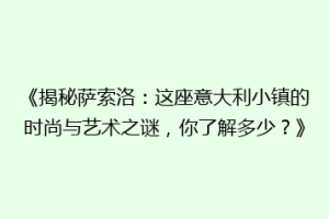《揭秘萨索洛：这座意大利小镇的时尚与艺术之谜，你了解多少？》