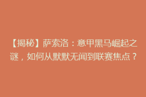 【揭秘】萨索洛：意甲黑马崛起之谜，如何从默默无闻到联赛焦点？