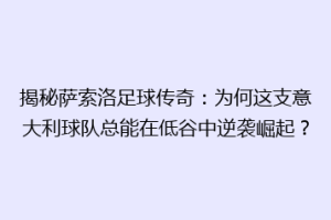 揭秘萨索洛足球传奇：为何这支意大利球队总能在低谷中逆袭崛起？