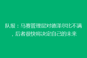 队报：马赛管理层对德泽尔比不满，后者很快将决定自己的未来