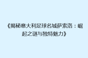 《揭秘意大利足球名城萨索洛：崛起之谜与独特魅力》