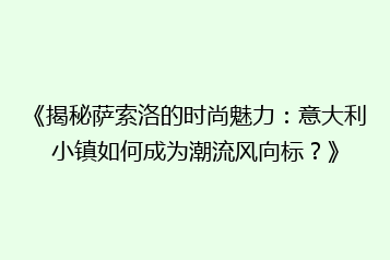《揭秘萨索洛的时尚魅力:意大利小镇如何成为潮流风向标?》